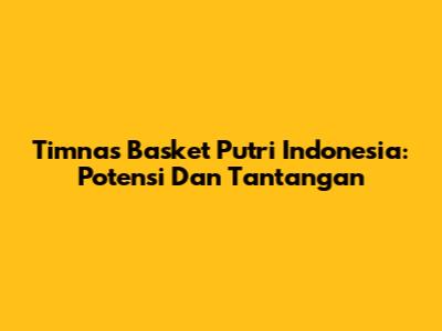 Timnas Basket Putri Indonesia: Potensi Dan Tantangan
