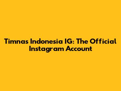 Timnas Indonesia IG: The Official Instagram Account