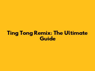 Ting Tong Remix: The Ultimate Guide
