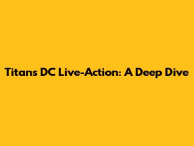 Titans DC Live-Action: A Deep Dive