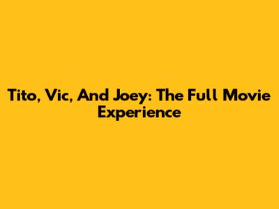 Tito, Vic, And Joey: The Full Movie Experience