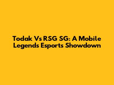 Todak Vs RSG SG: A Mobile Legends Esports Showdown
