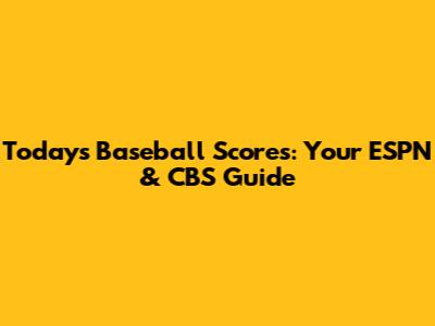 Today's Baseball Scores: Your ESPN & CBS Guide