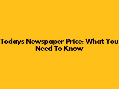 Today's Newspaper Price: What You Need To Know