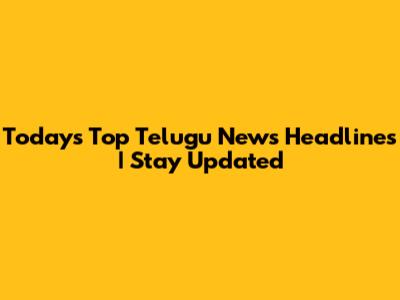 Today's Top Telugu News Headlines | Stay Updated