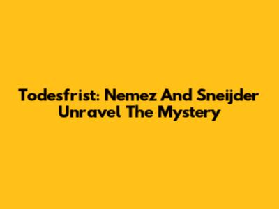 Todesfrist: Nemez And Sneijder Unravel The Mystery