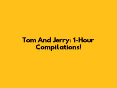 Tom And Jerry: 1-Hour Compilations!