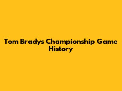 Tom Brady's Championship Game History