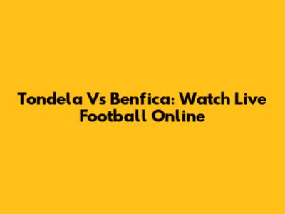 Tondela Vs Benfica: Watch Live Football Online