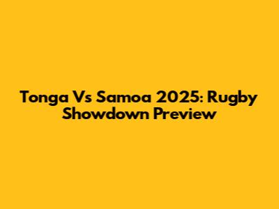 Tonga Vs Samoa 2025: Rugby Showdown Preview