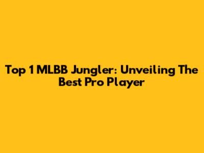 Top 1 MLBB Jungler: Unveiling The Best Pro Player
