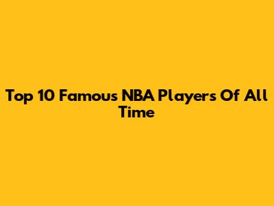 Top 10 Famous NBA Players Of All Time