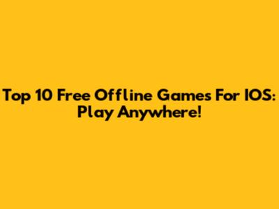 Top 10 Free Offline Games For IOS: Play Anywhere!