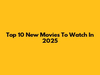 Top 10 New Movies To Watch In 2025