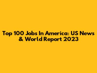 Top 100 Jobs In America: US News & World Report 2023