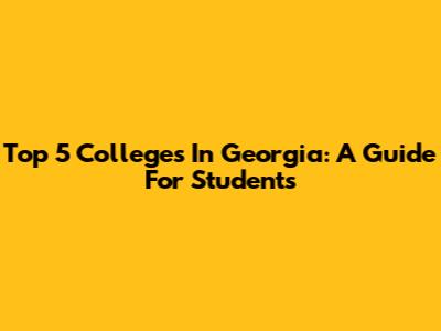 Top 5 Colleges In Georgia: A Guide For Students