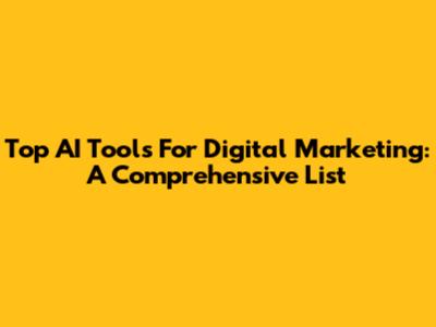 Top AI Tools For Digital Marketing: A Comprehensive List