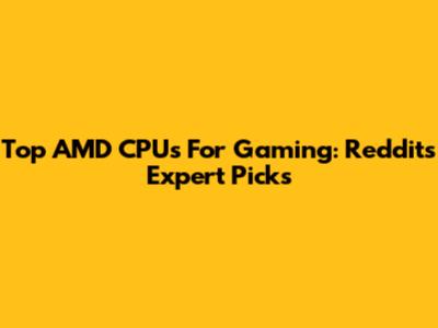 Top AMD CPUs For Gaming: Reddit's Expert Picks