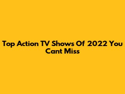 Top Action TV Shows Of 2022 You Can't Miss