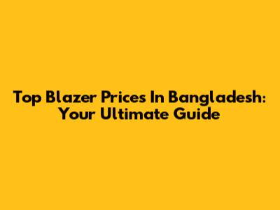 Top Blazer Prices In Bangladesh: Your Ultimate Guide