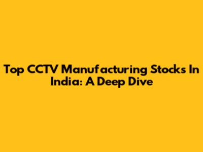 Top CCTV Manufacturing Stocks In India: A Deep Dive