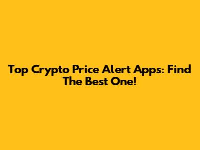Top Crypto Price Alert Apps: Find The Best One!