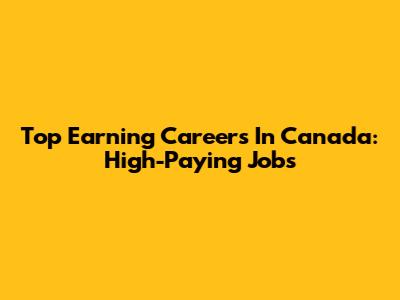 Top Earning Careers In Canada: High-Paying Jobs