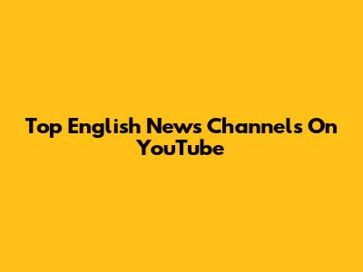 Top English News Channels On YouTube