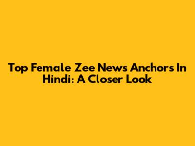 Top Female Zee News Anchors In Hindi: A Closer Look