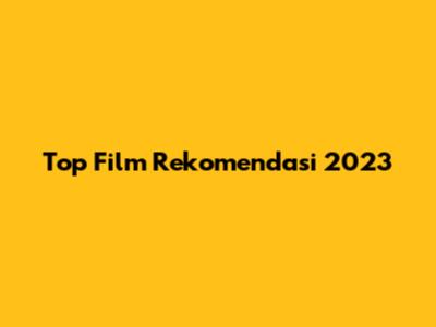 Top Film Rekomendasi 2023