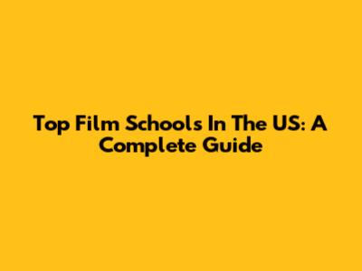 Top Film Schools In The US: A Complete Guide