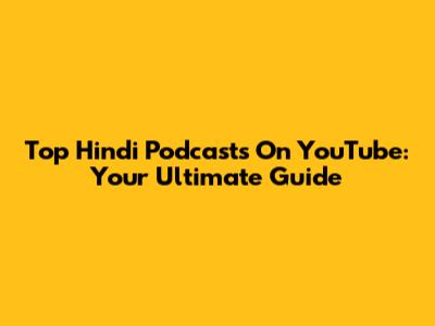 Top Hindi Podcasts On YouTube: Your Ultimate Guide