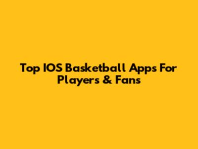 Top IOS Basketball Apps For Players & Fans