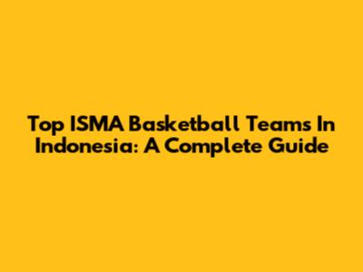 Top ISMA Basketball Teams In Indonesia: A Complete Guide