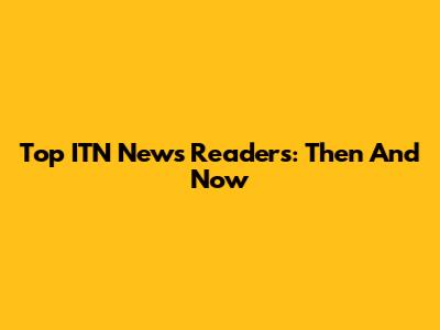 Top ITN News Readers: Then And Now
