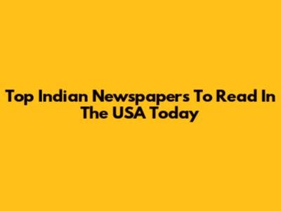 Top Indian Newspapers To Read In The USA Today