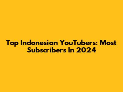 Top Indonesian YouTubers: Most Subscribers In 2024