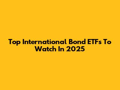 Top International Bond ETFs To Watch In 2025