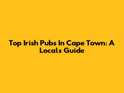 Top Irish Pubs In Cape Town: A Local's Guide