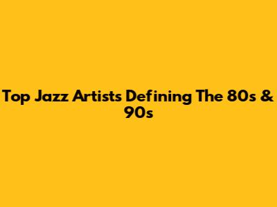 Top Jazz Artists Defining The 80s & 90s