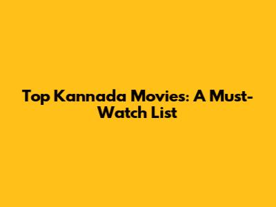 Top Kannada Movies: A Must-Watch List
