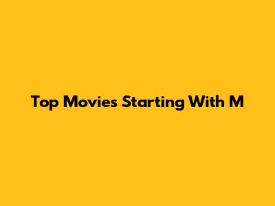 Top Movies Starting With M