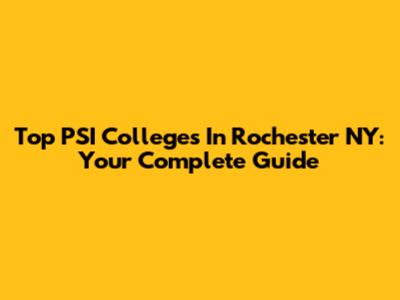 Top PSI Colleges In Rochester NY: Your Complete Guide