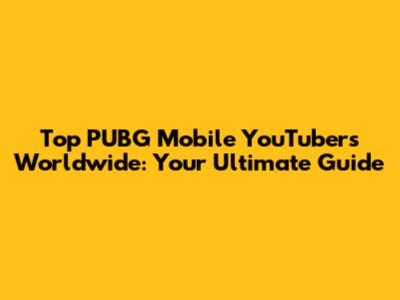 Top PUBG Mobile YouTubers Worldwide: Your Ultimate Guide