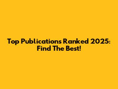 Top Publications Ranked 2025: Find The Best!
