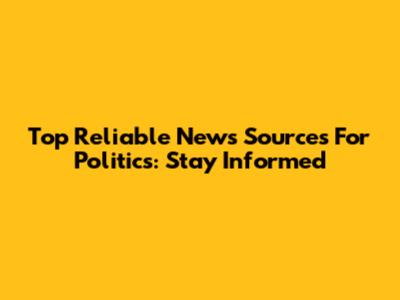 Top Reliable News Sources For Politics: Stay Informed