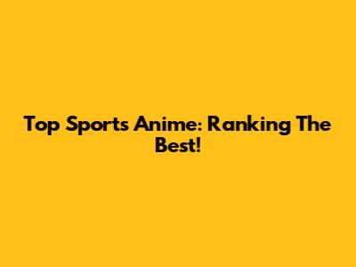 Top Sports Anime: Ranking The Best!