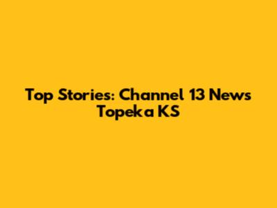 Top Stories: Channel 13 News Topeka KS