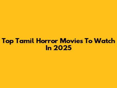Top Tamil Horror Movies To Watch In 2025