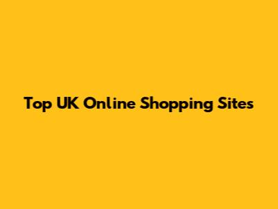 Top UK Online Shopping Sites